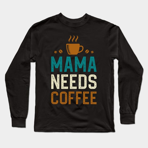 Mama Needs Coffee Long Sleeve T-Shirt by DragonTees